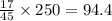 \frac{17}{45}\times 250=94.4