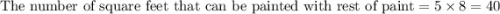 \text{The number of square feet that can be painted with rest of paint}=5\times 8=40