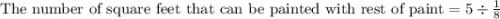 \text{The number of square feet that can be painted with rest of paint}=5\div \frac{1}{8}