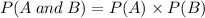 P(A \: and \: B)=P(A) \times P(B)