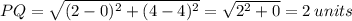 PQ=\sqrt{(2-0)^2+(4-4)^2}=\sqrt{2^2+0}=2\:units