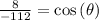 \frac{8}{-112}=\cos\left(\theta\right)