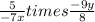 \frac{5}{-7x} times \frac{-9y}{8}