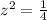 z^{2} =\frac{1}{4}