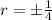 r=\pm \frac{1}{4}