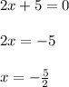 2x+5=0\\\\2x=-5\\\\x=-\frac{5}{2}\\