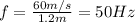 f=\frac{60 m/s}{1.2 m}=50 Hz