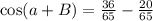 \cos(a+B) =\frac{36}{65}-\frac{20}{65}