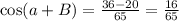 \cos(a+B) =\frac{36-20}{65}=\frac{16}{65}