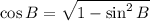 \cos B = \sqrt{1-\sin^2 B}