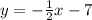 y =  -  \frac{1}{2} x - 7