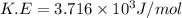 K.E=3.716\times 10^{3}J/mol