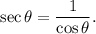 \sec \theta=\dfrac{1}{\cos \theta}.