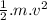 \frac{1}{2}.m.v^{2}