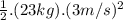 \frac{1}{2}.(23kg).(3m/s)^{2}