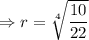 \Rightarrow r=\sqrt[4]{\dfrac{10}{22}}