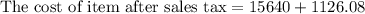 \text{The cost of item after sales tax}=15640+1126.08