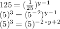 125=(\frac{1}{25})^y^-^1\\(5)^3=(5^-^2)^y^-^1\\(5)^3=(5)^-^2^*^y^+^2\\