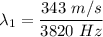 \lambda_1=\dfrac{343\ m/s}{3820\ Hz}