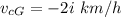 v_{cG}=-2i\ km/h