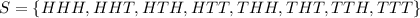 S= \left \{ HHH,HHT,HTH,HTT,THH,THT,TTH,TTT\right \}