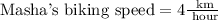 \text{Masha's biking speed}=4\frac{\text{ km}}{\text{ hour}}