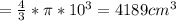 =\frac{4}{3}* \pi *10^3=4189 cm^3