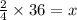 \frac{2}{4}\times36=x