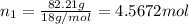 n_1=\frac{82.21 g}{18 g/mol}=4.5672 mol