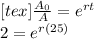 [tex]\frac{A_{0}}{A}=e^{rt}\\2=e^{r(25)}