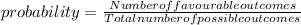 probability = \frac{Number of favourable outcomes }{Total number of possible outcomes}