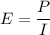 E=\dfrac{P}{I}