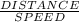 \frac{DISTANCE}{SPEED}