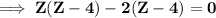 \bold{\implies Z(Z - 4) - 2(Z - 4) = 0}