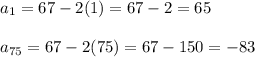a_1=67-2(1)=67-2=65\\\\a_{75}=67-2(75)=67-150=-83