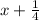 x+\frac{1}{4}