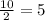 \frac{10}{2}=5