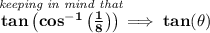 \bf \stackrel{\textit{keeping in mind that}}{tan\left(cos^{-1}\left( \frac{1}{8} \right) \right)}\implies tan(\theta )