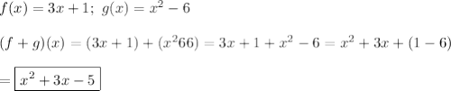 f(x)=3x+1;\ g(x)=x^2-6\\\\(f+g)(x)=(3x+1)+(x^266)=3x+1+x^2-6=x^2+3x+(1-6)\\\\=\boxed{x^2+3x-5}