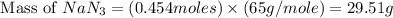 \text{ Mass of }NaN_3=(0.454moles)\times (65g/mole)=29.51g