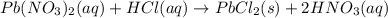 Pb(NO_{3})_{2}(aq) + HCl(aq) \rightarrow PbCl_{2}(s) + 2HNO_{3}(aq)