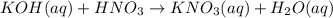 KOH(aq) + HNO_{3} \rightarrow KNO_{3}(aq) + H_{2}O(aq)