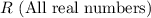 R\ (\text{All real numbers})