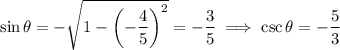 \sin\theta=-\sqrt{1-\left(-\dfrac45\right)^2}=-\dfrac35\implies\csc\theta=-\dfrac53