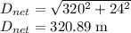 D_{net}=\sqrt{320^2+24^2}\\D_{net}=320.89 \;\rm m