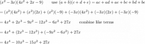 (x^2-3x)(4x^2+2x-9)\qquad\text{use}\ (a+b)(c+d+e)=ac+ad+ae+bc+bd+be\\\\=(x^2)(4x^2)+(x^2)(2x)+(x^2)(-9)+(-3x)(4x^2)+(-3x)(2x)+(-3x)(-9)\\\\=4x^4+2x^3-9x^2-12x^3-6x^2+27x\qquad\text{combine like terms}\\\\=4x^4+(2x^3-12x^3)+(-9x^2-6x^2)+27x\\\\=4x^4-10x^3-15x^2+27x