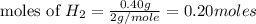 \text{moles of }H_{2}=\frac{0.40g}{2g/mole}=0.20moles