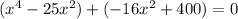 (x^4-25x^2)+(-16x^2+400)=0