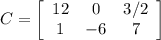 C=\left[\begin{array}{ccc}12&0&3/2\\1&-6&7\end{array}\right]