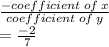 \frac{- coefficient \: of \: x }{coefficient \: of \:y}  \\  =   \frac{ -2 }{7}